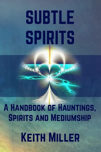 Subtle Spirits A Handbook of Hauntings, Spirits, and Mediumship