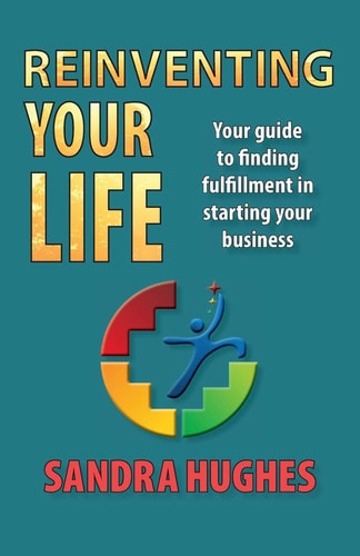 Reinventing Your Life Your Guide to Finding Fulfillment in Starting Your Business