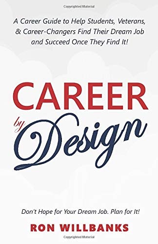 Career by Design A Career Guide to Help Students, Veterans, and Career Changers Find Their Dream Job and Succeed Once They Find It!