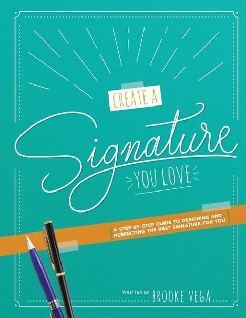 Create A Signature You Love: A Step-by-step Guide to Designing and Perfecting the Best Signature for You