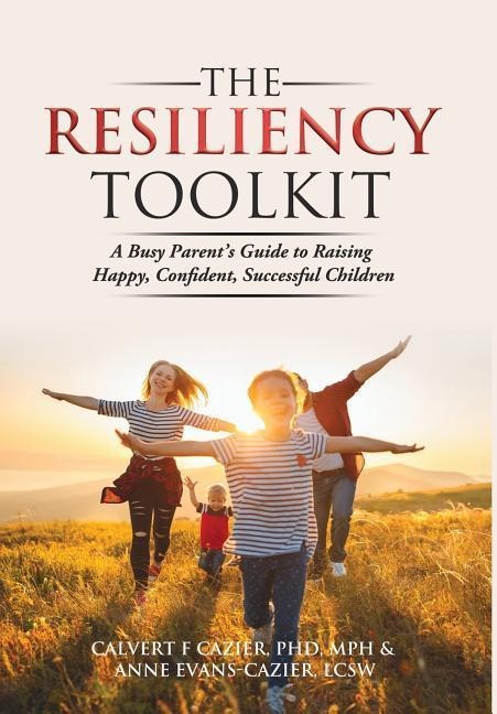 The Resiliency Toolkit: A Busy Parents Guide to Raising Happy, Confident, Successful Children