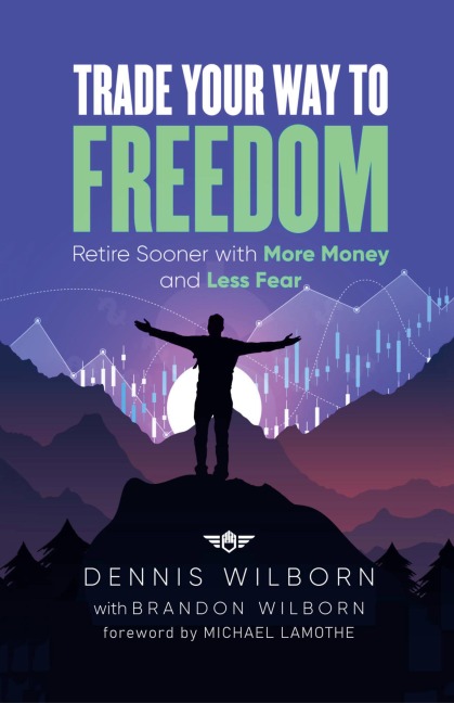 Trade Your Way to Freedom: Retire Sooner with More Money and Less Fear