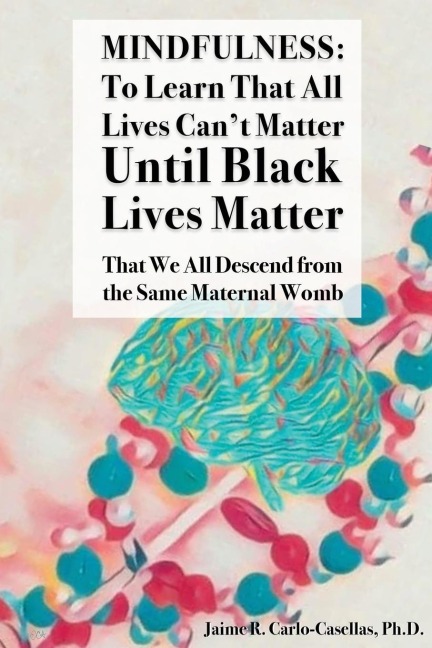 Mindfulness: to Learn That All Lives Cant Matter until Black Lives Matter: That We All Descend from the Same Maternal Womb: to Learn That All Lives Cant Matter until Black Lives Matter: That We All Descend from the Same Maternal Womb