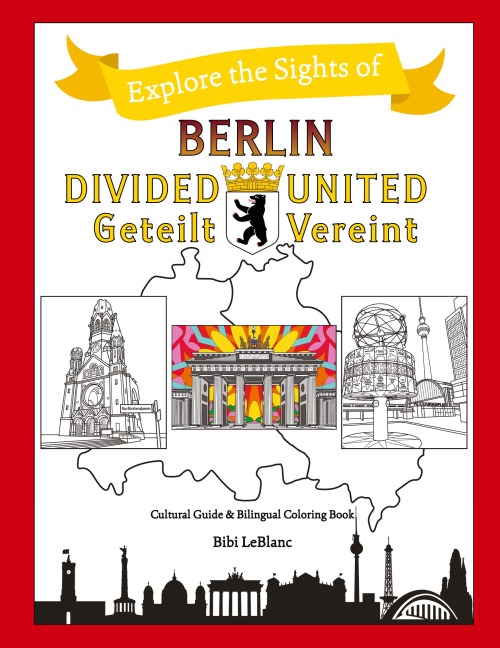 Berlin Divided - Berlin United: Berlin Geteilt - Berlin Vereint