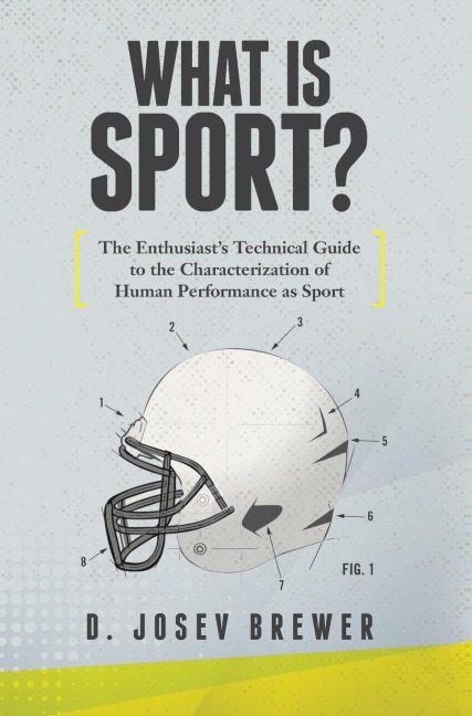 WHAT IS SPORT?: The Enthusiasts Technical Guide to the Characterization of Human Performance as Sport