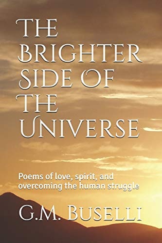 The Brighter Side Of The Universe Poems of Love, Spirit, and Overcoming the Human Struggle
