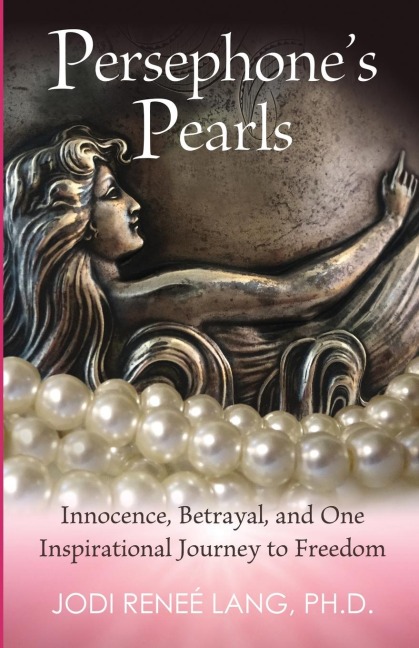 Persephones Pearls: Innocence, Betrayal, and One Inspirational Journey to Freedom