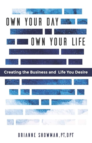 Own Your Day, Own Your Life Creating the Business and Life You Desire