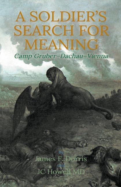 A Soldiers Search for Meaning: Camp Gruber-Dachau-Vienna