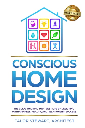 Conscious Home Design The Guide to Living Your Best Life by Designing for Happiness, Health, and Relationship Success
