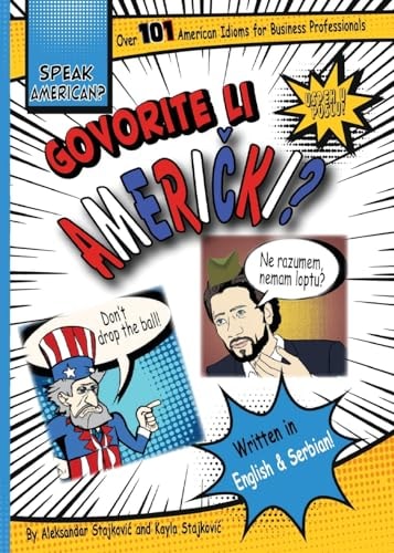 Speak American? Govorite Li Americki? Meaning and Illustrations of American Idioms in English and Serbian