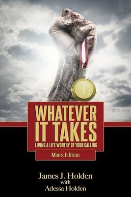Whatever It Takes: Living A Life Worthy Of Your Calling - Mens Edition