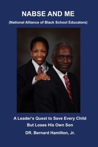 NABSE and ME (National Alliance of Black School Educators) A Leader's Quest to Save Every Child and Loses His Own Son