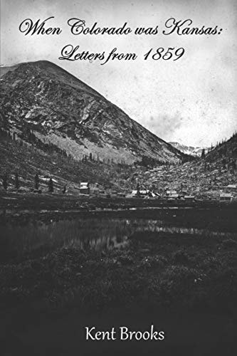 When Colorado Was Kansas Letters From 1859