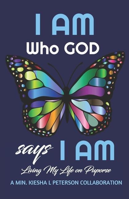 I Am Who God Says I Am: Living My Life on Purpose