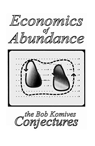 Economics of Abundance The Bob Komives Conjectures