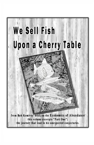 We Sell Fish Upon a Cherry Table Part One of Economics of Abundance
