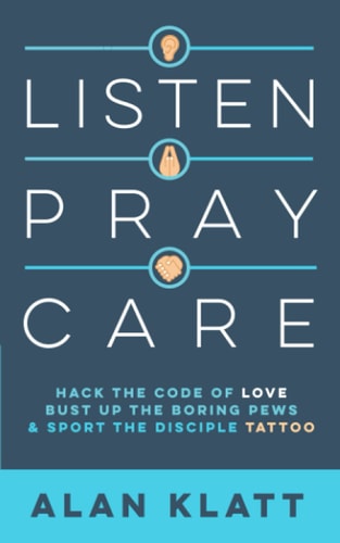 Listen Pray Care Hack the Code of Love, Bust Up the Boring Pews, & Sport the Disciple Tattoo