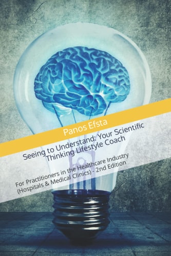 Seeing to Understand Your Scientific Thinking Lifestyle Coach: For Practitioners in the Healthcare Industry (Hospitals & Medical Clinics) - 2nd Edition