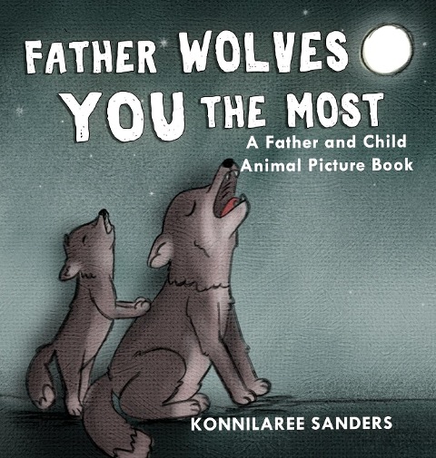 Father Wolves You Most: A Dad and Child Animal Picture Book