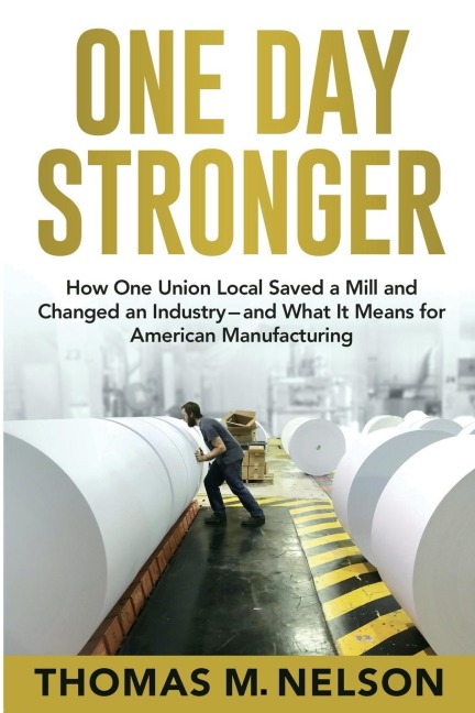 One Day Stronger: How One Union Local Saved a Mill and Changed an Industry--and What It Means for American Manufacturing