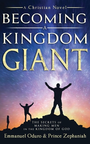 Becoming a Kingdom Giant The Secrets of Making Men in the Kingdom of God