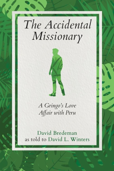 The Accidental Missionary: A Gringos Love Affair with Peru