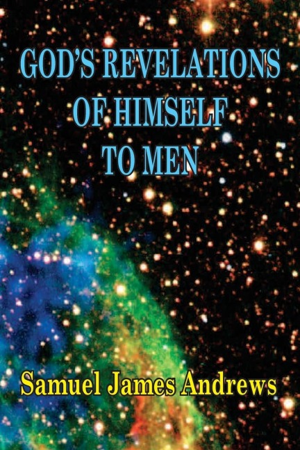 Gods Revelation of Himself to Men: As Successively Made in the Patriarchal, Jewish, and Christian Dispensation and in the Messianic Kingdom