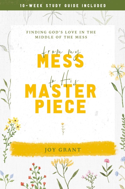 From My Mess to His Masterpiece: Finding God's love in the middle of the mess