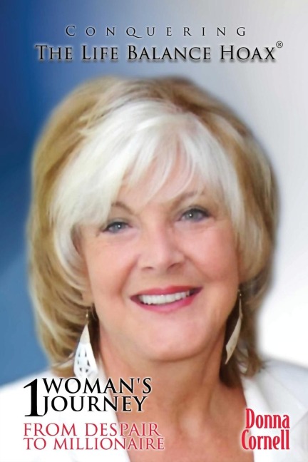 Conquering the Life-Balance Hoax: One Womans Journey from Despair to Millionaire