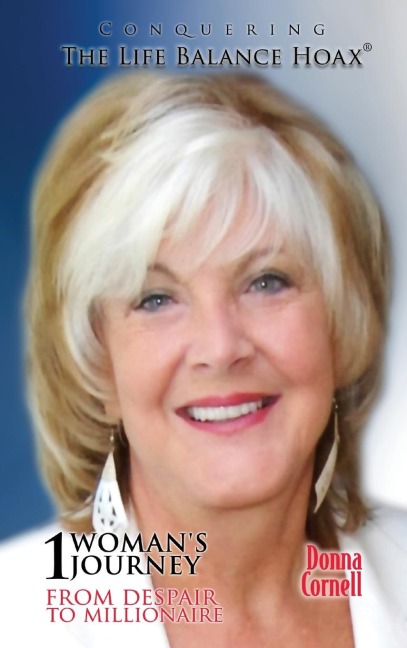 Conquering the Life-Balance Hoax: One Womans Journey from Despair to Millionaire
