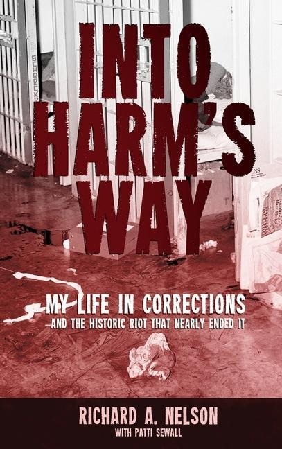 Into Harms Way: My life in Corrections - and the historic riot that nearly ended it