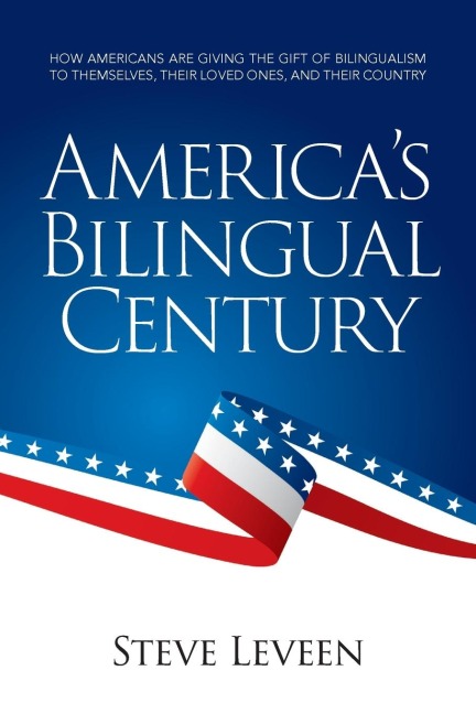 Americas Bilingual Century: How Americans are giving the gift of bilingualism to themselves, their loved ones, and their country