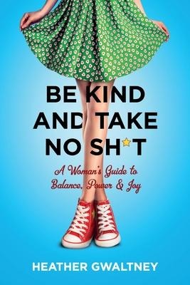 Be Kind and Take No Sh*t: A Woman's Guide to Balance, Power & Joy