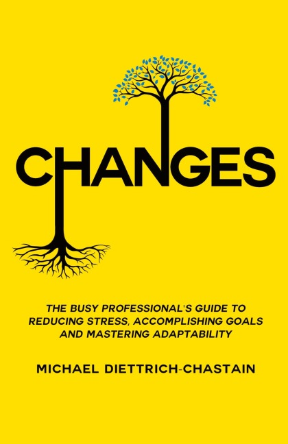 CHANGES: The Busy Professionals Guide to Reducing Stress, Accomplishing Goals and Mastering Adaptability