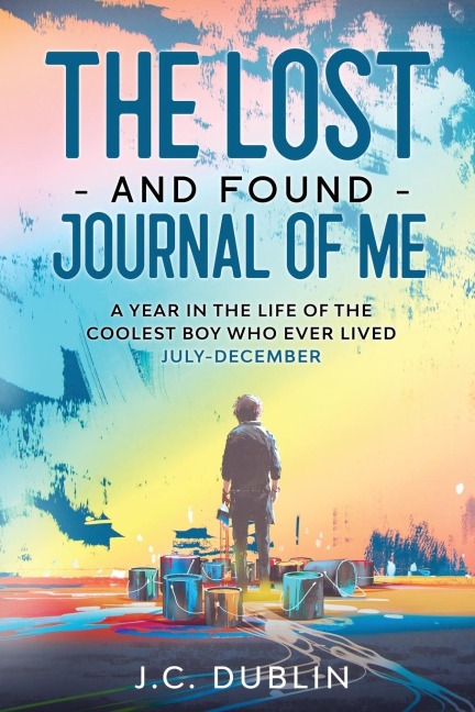 The Lost and Found Journal of Me: A Year in the Life of the Coolest Boy Who Ever Lived (July-December)