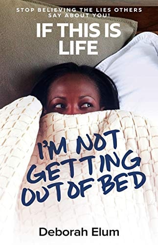 If This Is Life, I'm Not Getting Out of Bed Stop Believing the Lies Others Say about You!