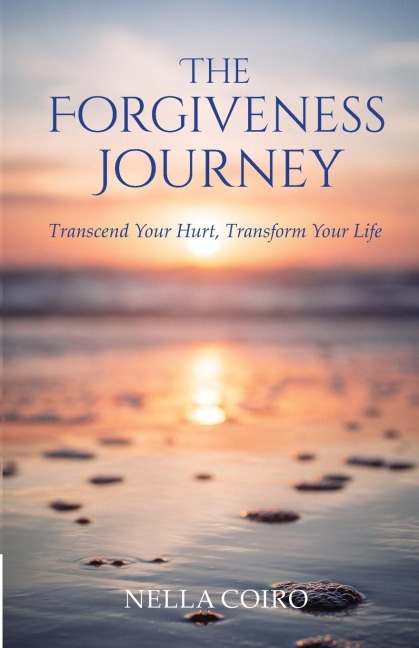 The Forgiveness Journey: Transcend Your Hurt, Transform Your Life