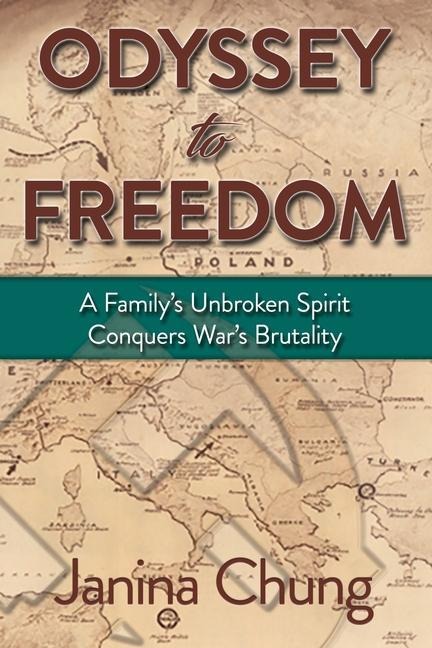 Odyssey to Freedom: A Familys Unbroken Spirit Conquers Wars Brutalities