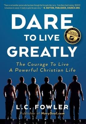 Dare to Live Greatly: The Courage to Live a Powerful Christian Life