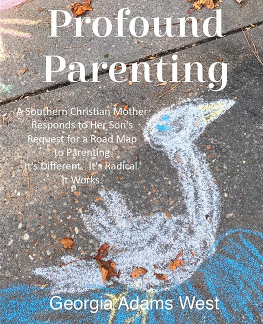Profound Parenting: A Southern Christian Mother Answers Her Son's Request for a Road Map to Parenting  It's Different.  It's Radical.  It Works.