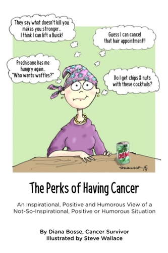 The Perks of Having Cancer An Inspirational, Positive and Humorous View of a Not-So-Inspirational, Positive Or Humorous Situation