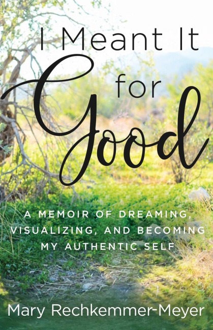 I Meant It for Good: A Memoir of Dreaming, Visualizing, and Becoming My Authentic Self