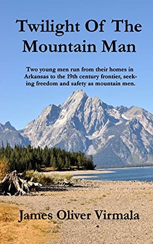 Twilight Of The Mountain Man Two Young Men Run from Their Homes in Arkansas to the 19th Century Frontier, Seeking Freedom and Safety as Mountain Men.