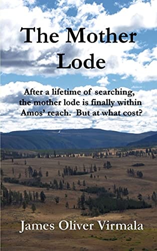 The Mother Lode After a Lifetime of Searching, the Mother Lode is Finally Within Amos' Reach. But at what Cost?