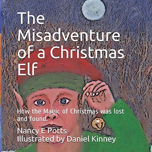 The Misadventure of a Christmas Elf How Christmas Magic Was Lost and Found!