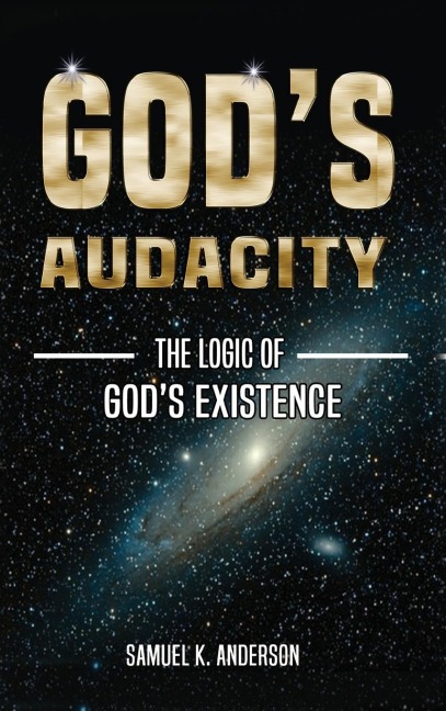 GODS AUDACITY: The Logic of GODS EXISTENCE