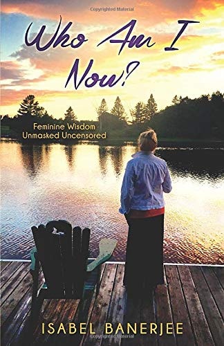 Who Am I Now? Feminine Wisdom - Unmasked Uncensored