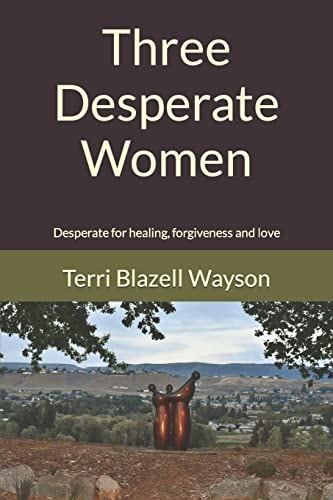 Three Desperate Women Desperate for Healing, Forgiveness and Love