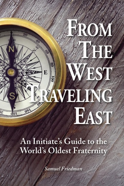 From the West Traveling East: An Initiates Guide to the Worlds Oldest Fraternity